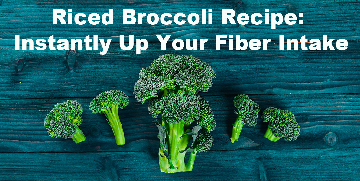 Broccoli Dietary Fiber
 Nutrition Riced Broccoli Recipe Instantly Up Your Fiber