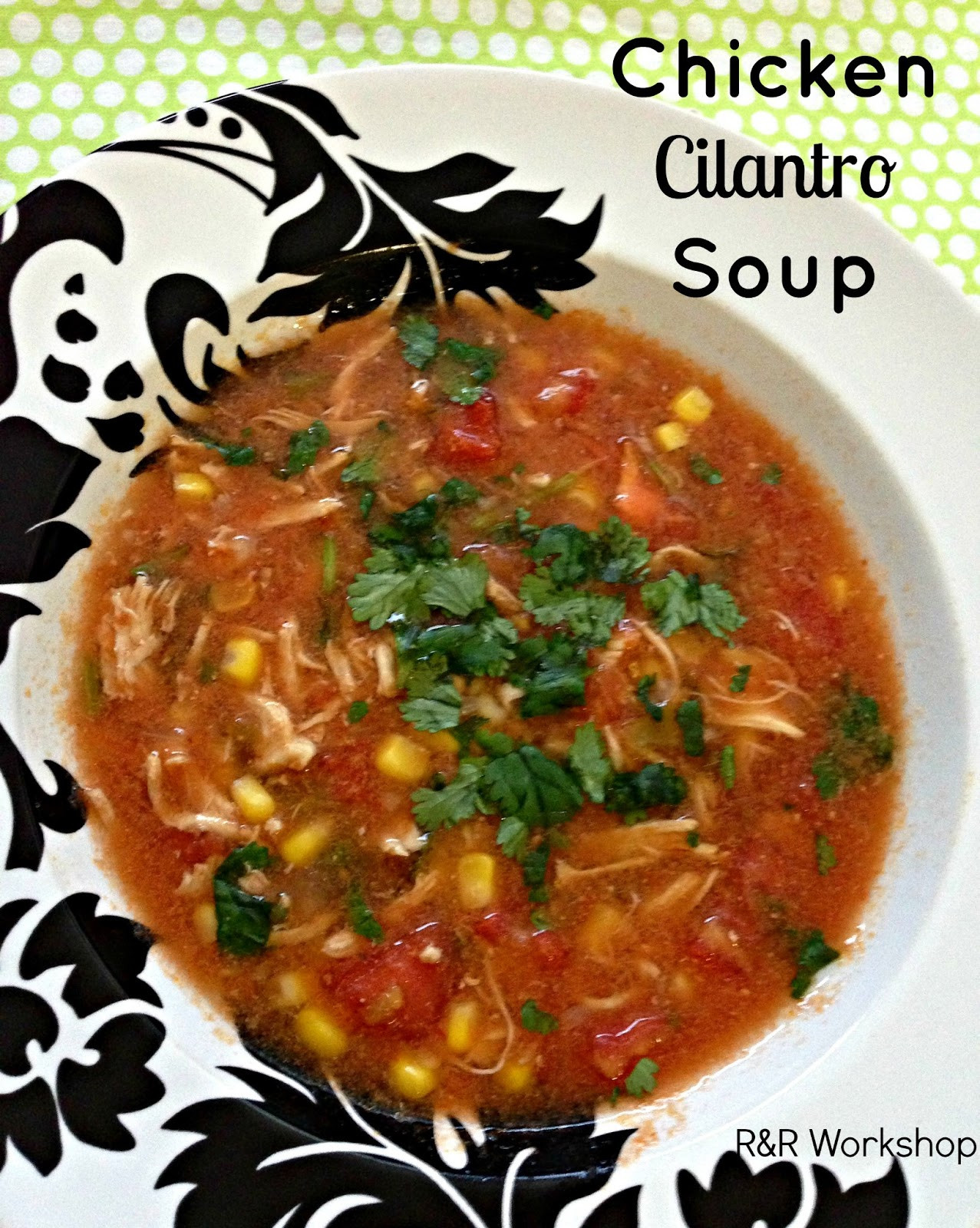 Chicken Cilantro soup Beautiful R &amp; R Workshop Easy Chicken Cilantro soup Recipe