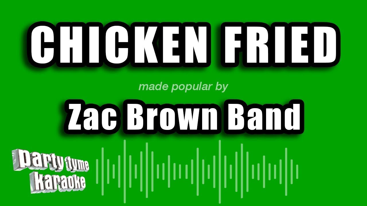 Chicken Fried Zac Brown Band
 Zac Brown Band Chicken Fried Karaoke Version