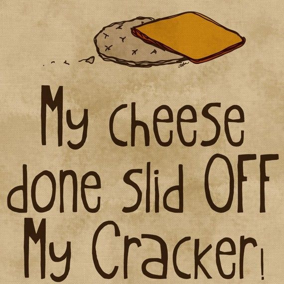 Crackers Love Cheese Meme
 My Cheese Done Slid f My Cracker