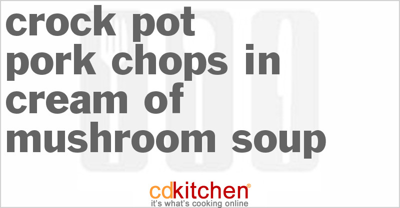 Crockpot Pork Chops With Mushroom Soup
 Crock Pot Pork Chops In Cream Mushroom Soup Recipe from
