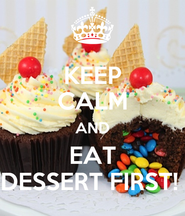 Eat Dessert First
 KEEP CALM AND EAT DESSERT FIRST Poster carissa