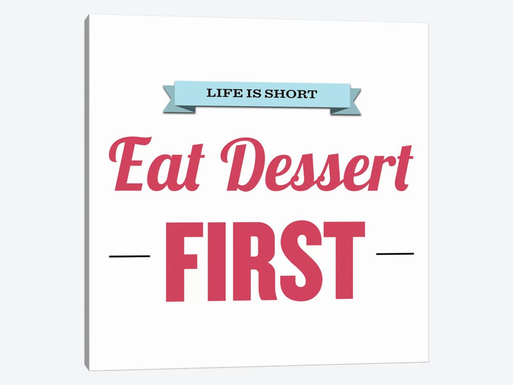 Eat Dessert First
 Life is Short Eat Dessert First Canvas Art Print by