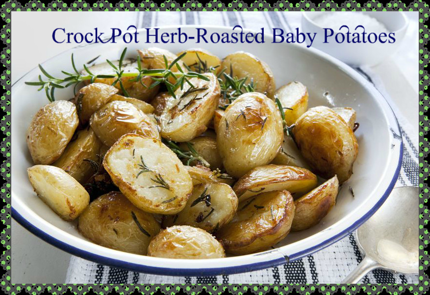 Herb Roasted Baby Potatoes
 Crock Pot Herb Roasted Baby Potatoes