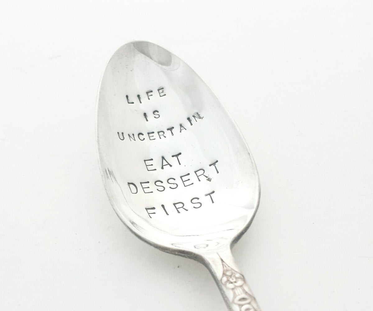 Life Is Uncertain Eat Dessert First
 Hand stamped Spoon Life is uncertain Eat Dessert first