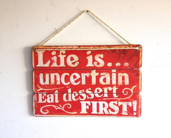 Life Is Uncertain Eat Dessert First
 SALE Free shipping Life Is Uncertain Eat Dessert First