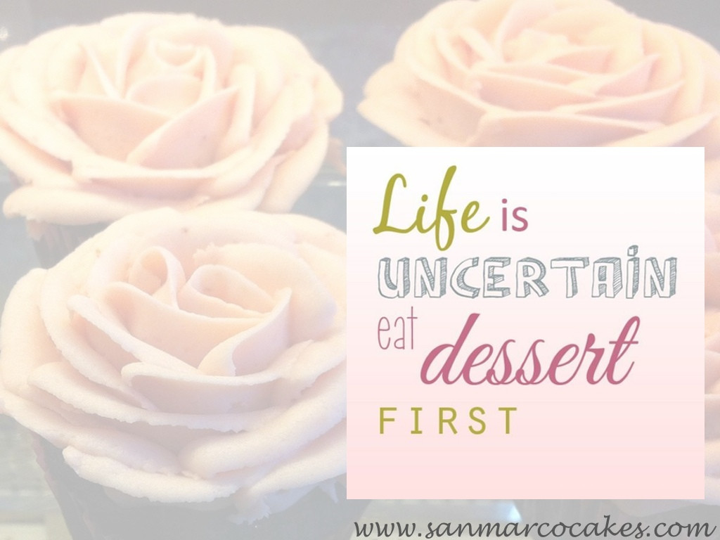 Life Is Uncertain Eat Dessert First
 San Marco Cakes Life is Uncertain Eat Dessert First