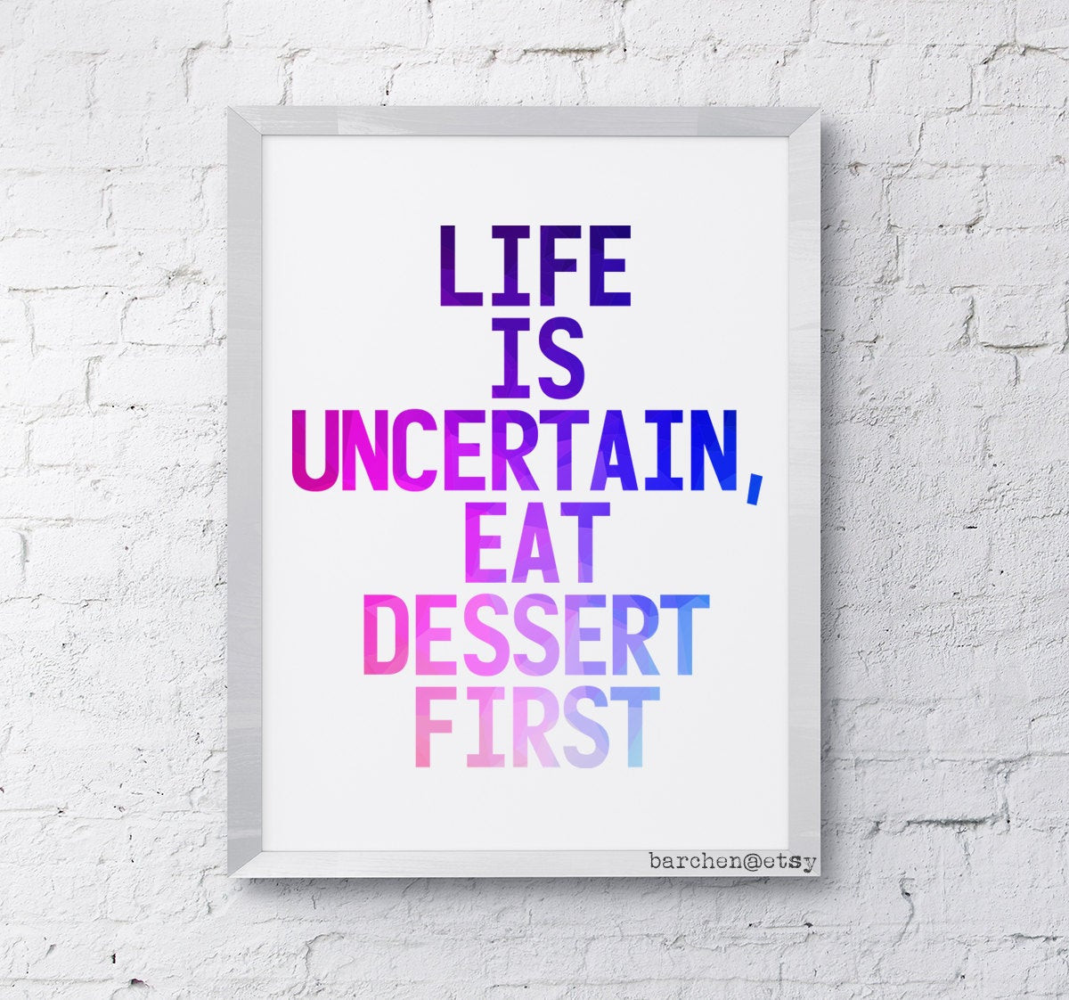 Life Is Uncertain Eat Dessert First
 Life Is Uncertain Eat Dessert First Quote Typography Print