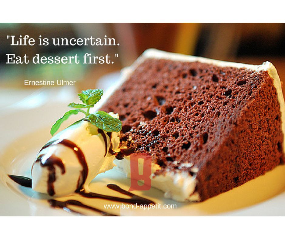 Life Is Uncertain Eat Dessert First
 Life is uncertain Eat dessert first Bond Appetit