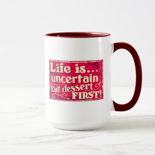 Life Is Uncertain Eat Dessert First
 Life is uncertain eat dessert first coffee mug