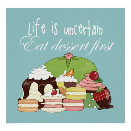 Life Is Uncertain Eat Dessert First
 Life is uncertain eat dessert first poster