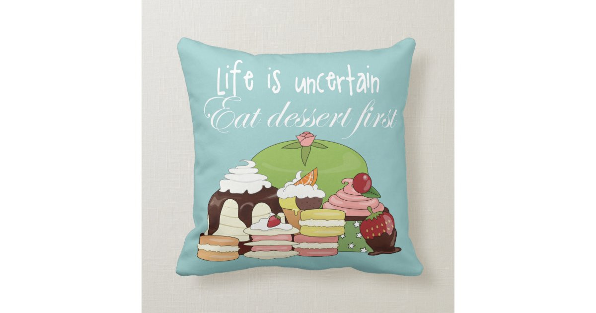 Life Is Uncertain Eat Dessert First
 Life is uncertain eat dessert first pillow