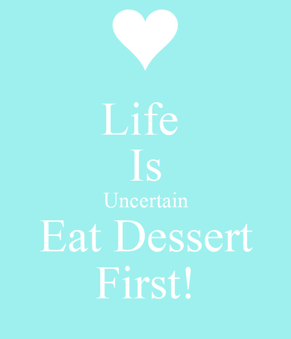 Life Is Uncertain Eat Dessert First
 Life Is Uncertain Eat Dessert First Poster KC