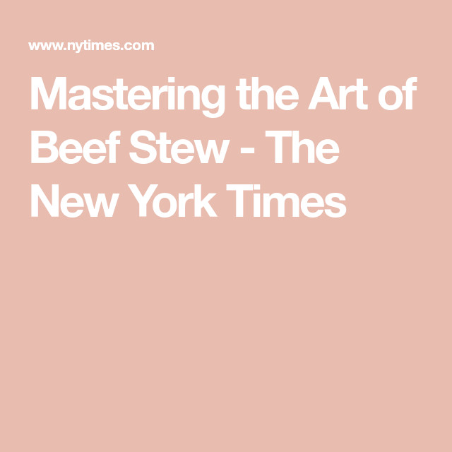 New York Times Beef Stew
 Mastering the Art of Beef Stew