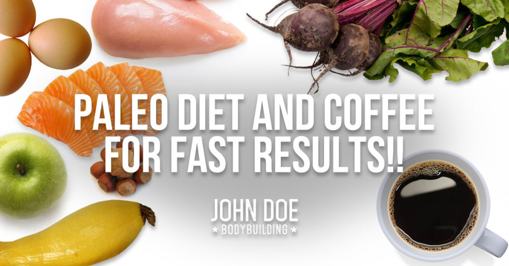 Paleo Diet Bodybuilding
 Paleo Diet and Coffee For Fast Results John Doe