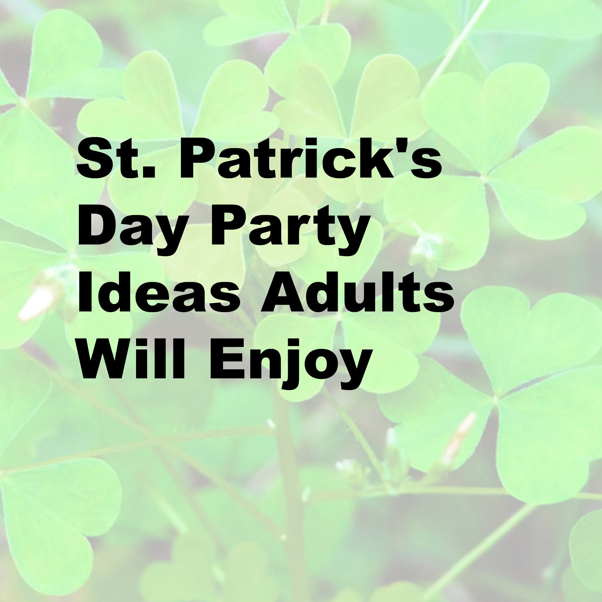 St Patrick Day Party Ideas For Adults
 St Patrick s Day Party Ideas Adults Will EnjoyLife After 60
