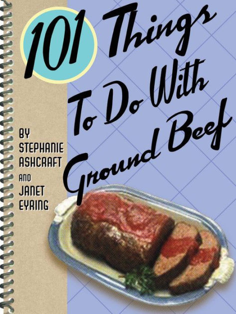 Things To Do With Ground Beef
 101 Things to Do with Ground Beef by Stephanie Ashcraft