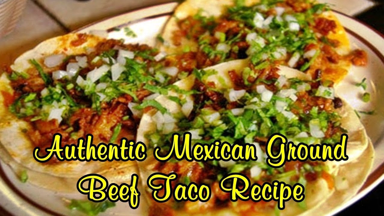Authentic Mexican Beef Recipes
 Authentic Mexican Ground Beef Taco Recipe