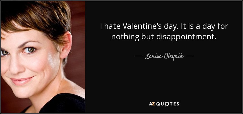 Valentines Day Movie Quote
 Larisa Oleynik quote I hate Valentine s day It is a day